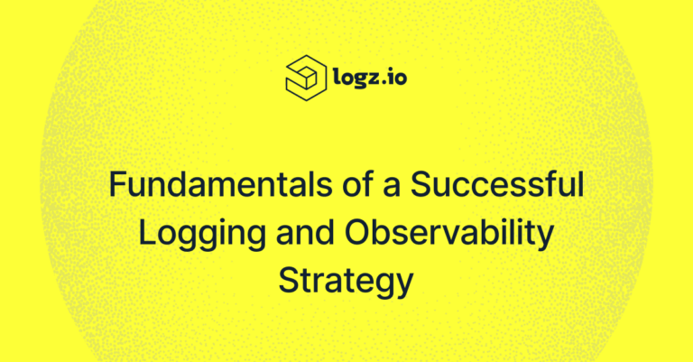 Fundamentals of a Successful Logging and Observability StrategyFundamentals of a Successful Logging and Observability Strategy