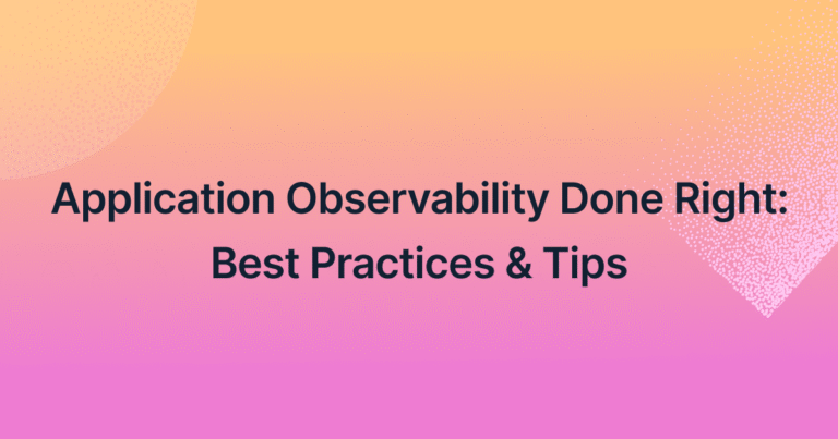 Application Observability Done Right: Best Practices & TipsApplication Observability Done Right: Best Practices & Tips