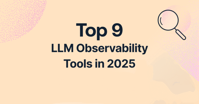 Top 9 LLM Observability Tools in 2025